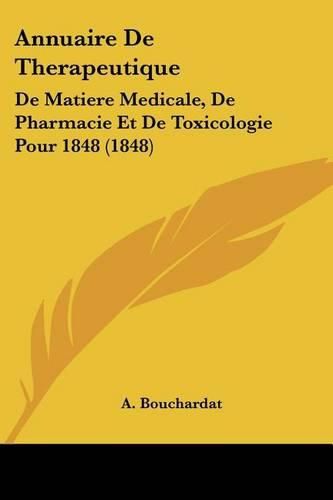 Cover image for Annuaire de Therapeutique: de Matiere Medicale, de Pharmacie Et de Toxicologie Pour 1848 (1848)