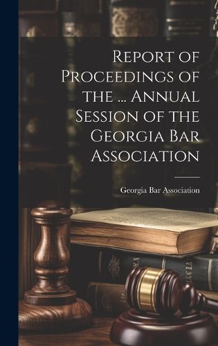 Cover image for Report of Proceedings of the ... Annual Session of the Georgia Bar Association