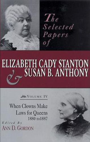 Cover image for The Selected Papers of Elizabeth Cady Stanton and Susan B. Anthony: When Clowns Make Laws for Queens, 1880-1887