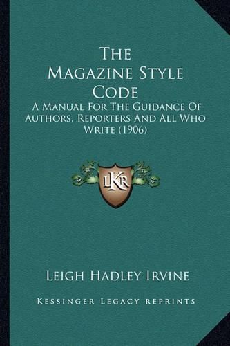 Cover image for The Magazine Style Code: A Manual for the Guidance of Authors, Reporters and All Who Write (1906)