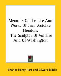 Cover image for Memoirs of the Life and Works of Jean Antoine Houdon: The Sculptor of Voltaire and of Washington