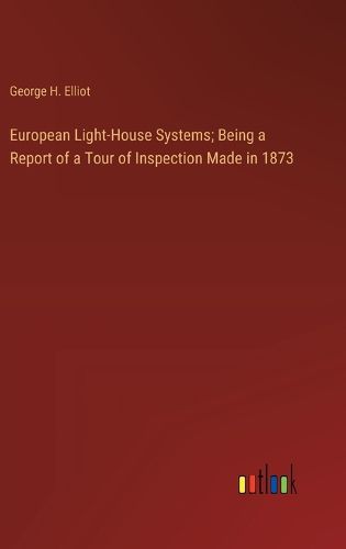 European Light-House Systems; Being a Report of a Tour of Inspection Made in 1873