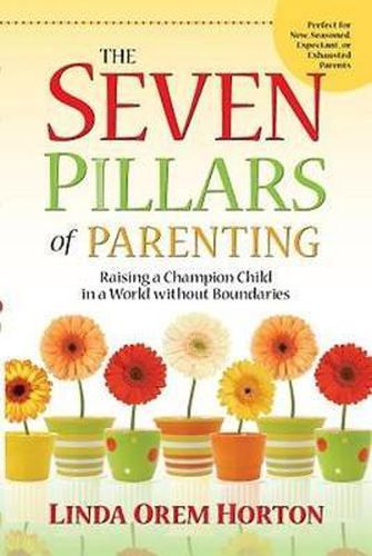Cover image for The Seven Pillars of Parenting: Raising a Champion Child in a World Without Boundaries