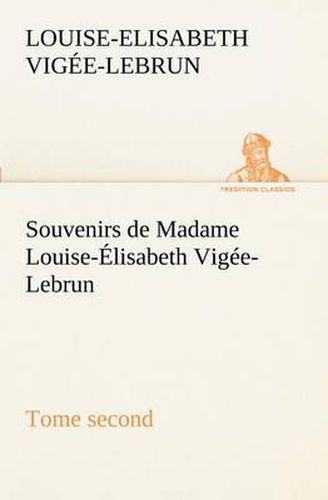 Cover image for Souvenirs de Madame Louise-Elisabeth Vigee-Lebrun, Tome second