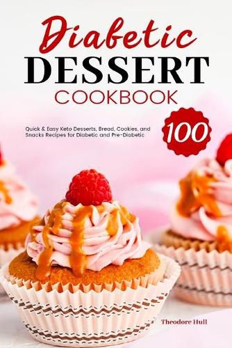Cover image for Diabetic Dessert Cookbook: 100 Quick & Easy Keto Desserts, Bread, Cookies, and Snacks Recipes for Diabetic and Pre-Diabetic