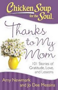 Cover image for Chicken Soup for the Soul: Thanks to My Mom: 101 Stories of Gratitude, Love, and Lessons