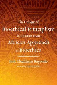 Cover image for The Critique of Bioethical Principlism in Contrast to an African Approach to Bioethics