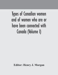 Cover image for Types of Canadian women and of women who are or have been connected with Canada (Volume I)