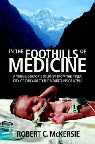 Cover image for In the Foothills of Medicine: A Young Doctor's Journey from the Inner City of Chicago to the Mountains of Nepal