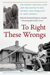 Cover image for To Right These Wrongs: The North Carolina Fund and the Battle to End Poverty and Inequality in 1960s America