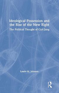 Cover image for Ideological Possession and the Rise of the New Right: The Political Thought of Carl Jung