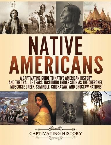 Cover image for Native Americans: A Captivating Guide to Native American History and the Trail of Tears, Including Tribes Such as the Cherokee, Muscogee Creek, Seminole, Chickasaw, and Choctaw Nations