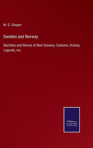 Cover image for Sweden and Norway: Sketches and Stories of their Scenery, Customs, History, Legends, etc.