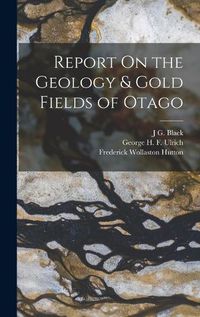 Cover image for Report On the Geology & Gold Fields of Otago