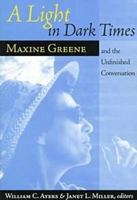 Cover image for A Light in Dark Times: Maxine Greene and the Unfinished Conversation