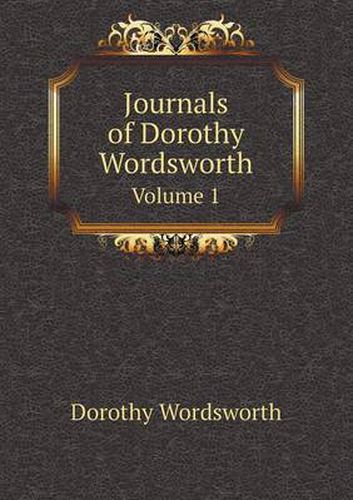 Cover image for Journals of Dorothy Wordsworth Volume 1