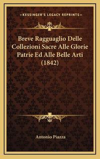 Cover image for Breve Ragguaglio Delle Collezioni Sacre Alle Glorie Patrie Ebreve Ragguaglio Delle Collezioni Sacre Alle Glorie Patrie Ed Alle Belle Arti (1842) D Alle Belle Arti (1842)