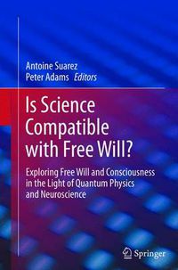 Cover image for Is Science Compatible with Free Will?: Exploring Free Will and Consciousness in the Light of Quantum Physics and Neuroscience