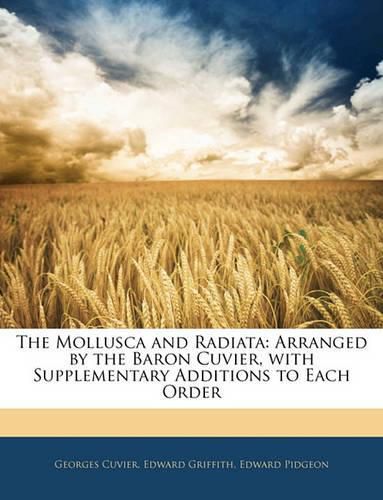 Cover image for The Mollusca and Radiata: Arranged by the Baron Cuvier, with Supplementary Additions to Each Order