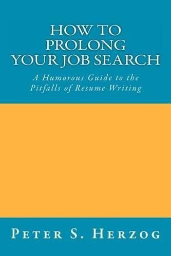 Cover image for How To Prolong Your Job Search: A Humorous Guide to the Pitfalls of Resume Writing