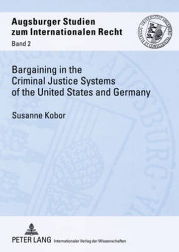 Cover image for Bargaining in the Criminal Justice Systems of the United States and Germany: A Matter of Justice and Administrative Efficiency Within Legal, Cultural Context