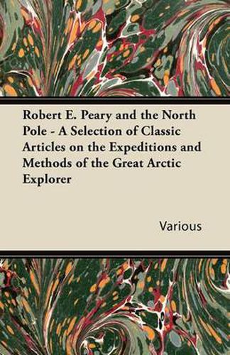 Cover image for Robert E. Peary and the North Pole - A Selection of Classic Articles on the Expeditions and Methods of the Great Arctic Explorer