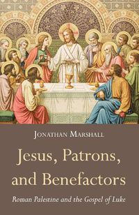 Cover image for Jesus, Patrons, and Benefactors: Roman Palestine and the Gospel of Luke