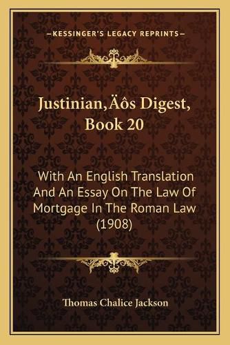 Cover image for Justinianacentsa -A Centss Digest, Book 20: With an English Translation and an Essay on the Law of Mortgage in the Roman Law (1908)