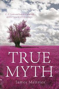 Cover image for True Myth: C. S. Lewis and Joseph Campbell on the Veracity of Christianity