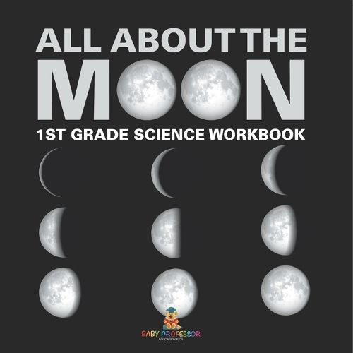 Cover image for All About The Moon (Phases of the Moon) 1st Grade Science Workbook