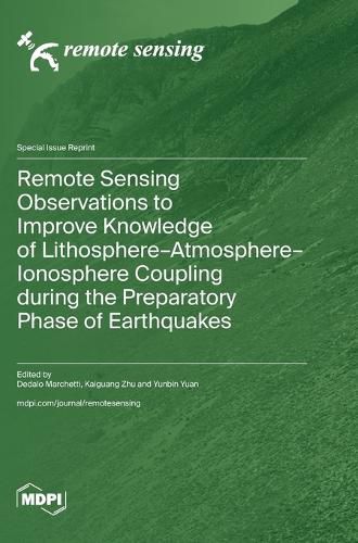 Remote Sensing Observations to Improve Knowledge of Lithosphere-Atmosphere-Ionosphere Coupling during the Preparatory Phase of Earthquakes