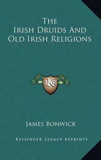 Cover image for The Irish Druids and Old Irish Religions