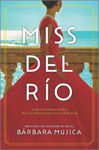 Cover image for Miss del Rio: A Novel of Dolores del Rio, the First Major Latina Star in Hollywood