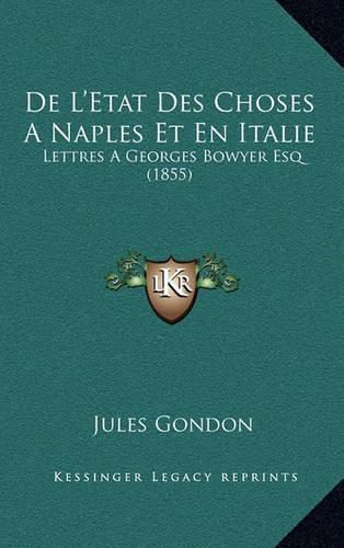 Cover image for de L'Etat Des Choses a Naples Et En Italie: Lettres a Georges Bowyer Esq (1855)