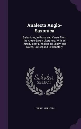 Cover image for Analecta Anglo-Saxonica: Selections, in Prose and Verse, from the Anglo-Saxon Literature: With an Introductory Ethnological Essay, and Notes, Critical and Explanatory