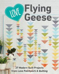 Cover image for Love Flying Geese: 27 Modern Quilt Projects from Love Patchwork & Quilting