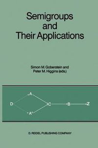 Cover image for Semigroups and Their Applications: Proceedings of the International Conference  Algebraic Theory of Semigroups and Its Applications  held at the California State University, Chico, April 10-12, 1986