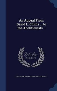 Cover image for An Appeal from David L. Childs ... to the Abolitionists ..