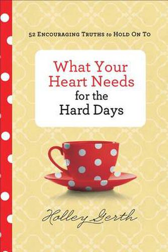 Cover image for What Your Heart Needs for the Hard Days - 52 Encouraging Truths to Hold On To