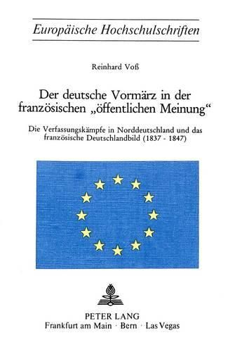 Cover image for Der Deutsche Vormaerz in Der Franzoesischen -Oeffentlichen Meinung-: Die Verfassungskaempfe in Norddeutschland Und Das Franzoesische Deutschlandbild (1837-1847)