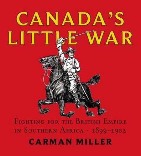 Canada's Little War: Fighting for the British Empire in Southern Africa 1899-1902