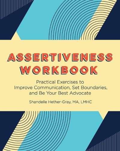 Cover image for Assertiveness Workbook: Practical Exercises to Improve Communication, Set Boundaries, and Be Your Best Advocate