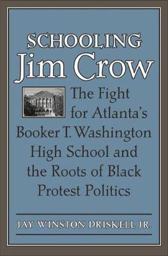 Cover image for Schooling Jim Crow: The Fight for Atlanta's Booker T. Washington High School and the Roots of Black Protest Politics