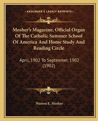 Cover image for Mosher's Magazine, Official Organ of the Catholic Summer School of America and Home Study and Reading Circle: April, 1902 to September, 1902 (1902)