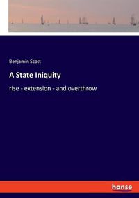 Cover image for A State Iniquity: rise - extension - and overthrow