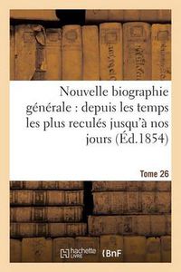 Cover image for Nouvelle Biographie Generale: Depuis Les Temps Les Plus Recules Jusqu'a Nos Jours (Ed.1854) Tome 26