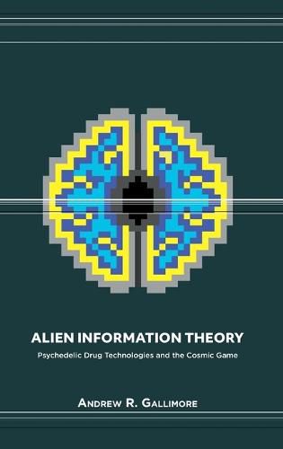 Cover image for Alien Information Theory: Psychedelic Drug Technologies and the Cosmic Game