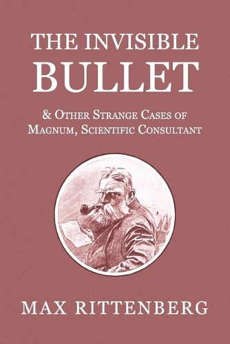 Cover image for The Invisible Bullet & Other Strange Cases of Magnum, Scientific Consultant