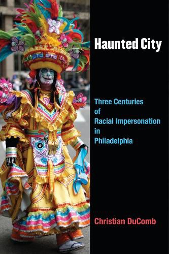 Cover image for Haunted City: Three Centuries of Racial Impersonation in Philadelphia