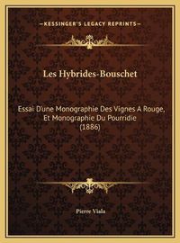 Cover image for Les Hybrides-Bouschet Les Hybrides-Bouschet: Essai D'Une Monographie Des Vignes a Rouge, Et Monographie Dessai D'Une Monographie Des Vignes a Rouge, Et Monographie Du Pourridie (1886) U Pourridie (1886)